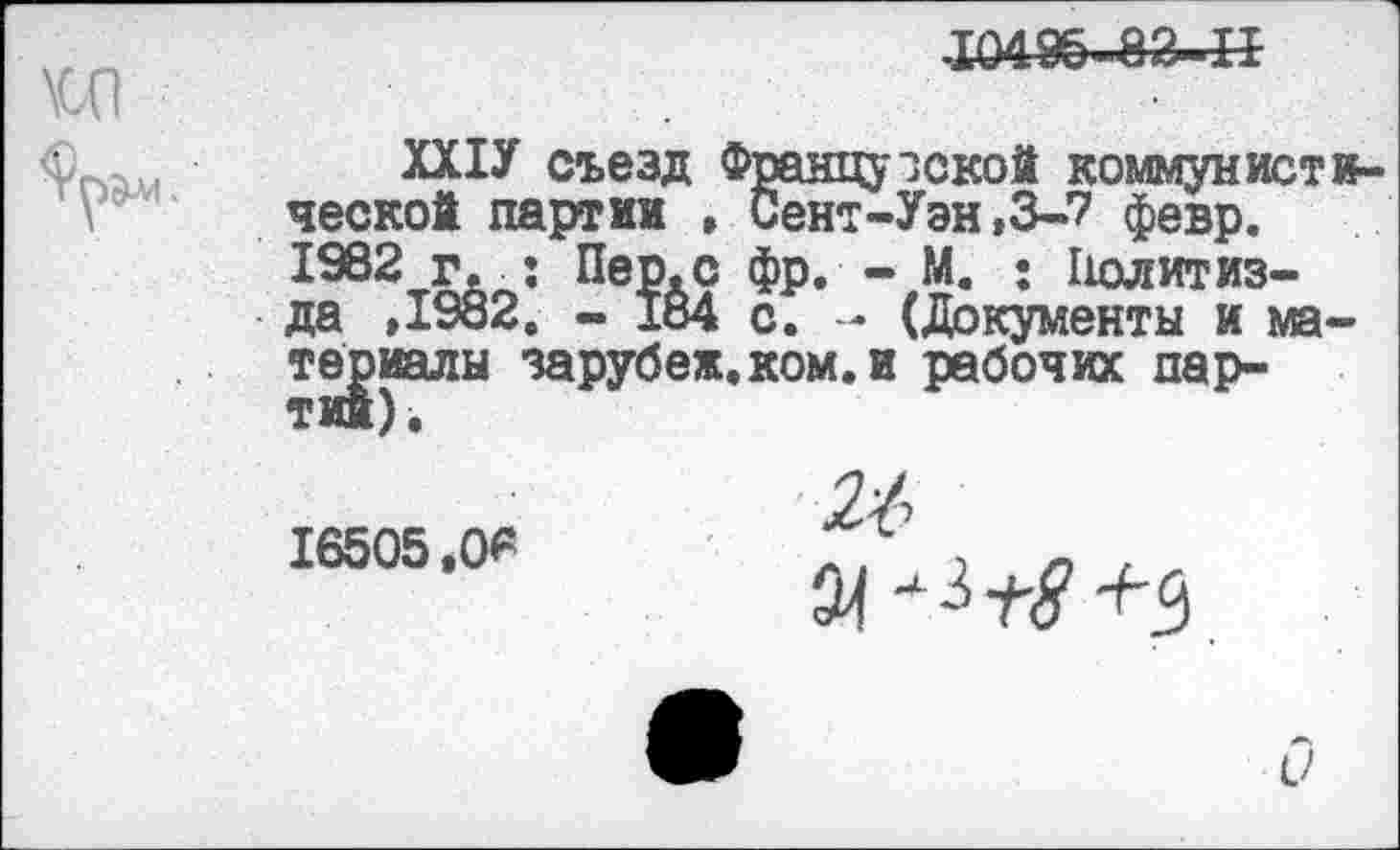 ﻿\сп
10495-.88 Н
ХХ1У съезд Французской коммунистической партии , Сент-Уэн,3-7 февр. 1962 г. : Пер.с фр. - М. ; Политиз-да ,1982. - 184 с. - (Документы и материалы зарубежном, и рабочих пар-
16505.0^

О